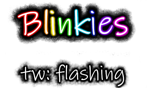 Blinkies; tw: flashing